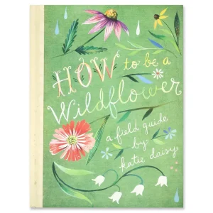 How to Be a Wildflower: A Field Guide by Katie Daisy
